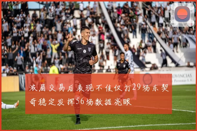 浓眉交易后表现不佳仅打29场东契奇稳定发挥56场数据亮眼